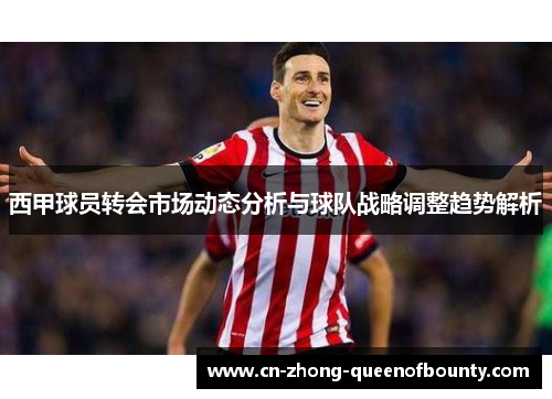西甲球员转会市场动态分析与球队战略调整趋势解析