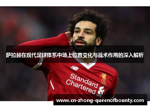 萨拉赫在现代足球体系中场上位置变化与战术作用的深入解析