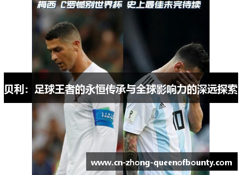 贝利：足球王者的永恒传承与全球影响力的深远探索