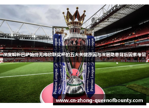 深度解析巴萨始终无缘欧联奖杯的五大关键原因与深层隐患背后因素考量