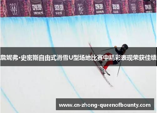詹妮弗·史密斯自由式滑雪U型场地比赛中精彩表现荣获佳绩