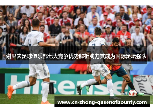 谢里夫足球俱乐部七大竞争优势解析助力其成为国际足坛强队