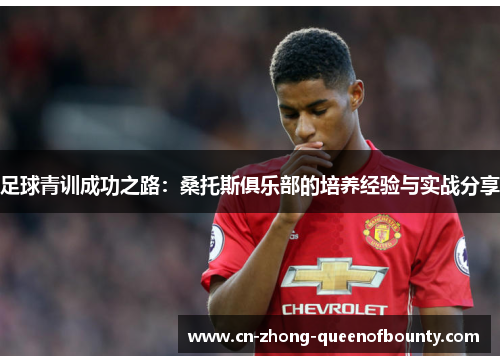 足球青训成功之路：桑托斯俱乐部的培养经验与实战分享