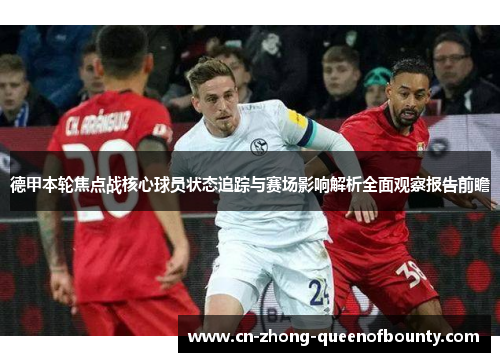 德甲本轮焦点战核心球员状态追踪与赛场影响解析全面观察报告前瞻
