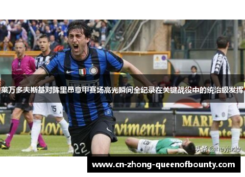 莱万多夫斯基对阵里昂意甲赛场高光瞬间全纪录在关键战役中的统治级发挥