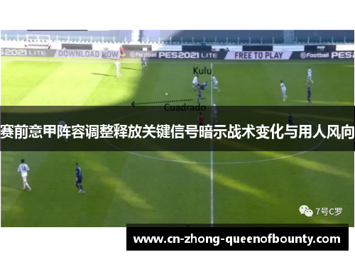 赛前意甲阵容调整释放关键信号暗示战术变化与用人风向