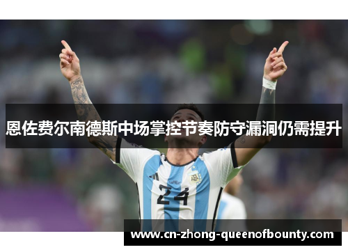 恩佐费尔南德斯中场掌控节奏防守漏洞仍需提升