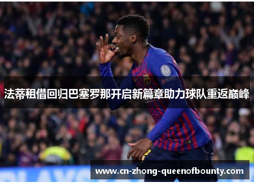 法蒂租借回归巴塞罗那开启新篇章助力球队重返巅峰