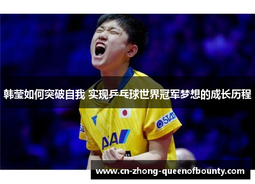 韩莹如何突破自我 实现乒乓球世界冠军梦想的成长历程